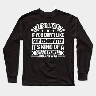 Screenwriter lover It's Okay If You Don't Like Screenwriter It's Kind Of A Smart People job Anyway Long Sleeve T-Shirt